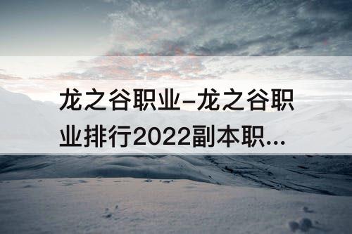 龙之谷职业-龙之谷职业排行2022副本职业