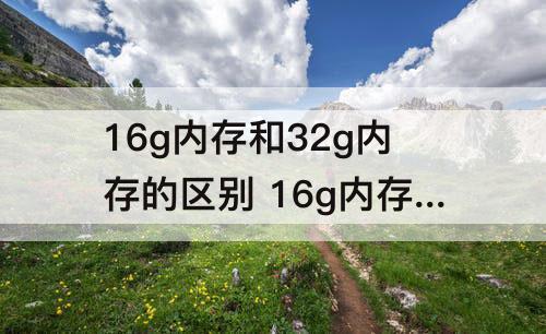 16g内存和32g内存的区别 16g内存和32g内存的区别知乎