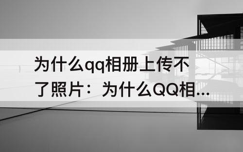 为什么qq相册上传不了照片：为什么QQ相册上传不了照片原图