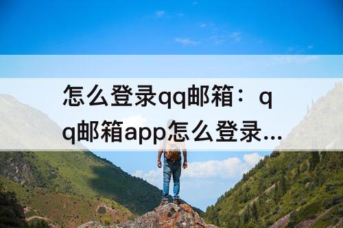 怎么登录qq邮箱：qq邮箱app怎么登录qq邮箱