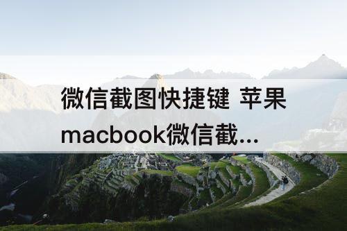 微信截图快捷键 苹果macbook微信截图快捷键