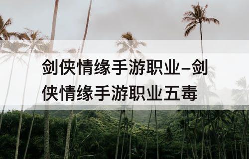 剑侠情缘手游职业-剑侠情缘手游职业五毒