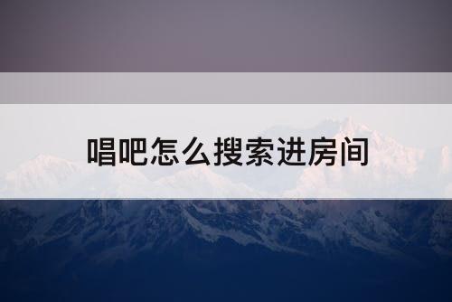 唱吧怎么搜索进房间