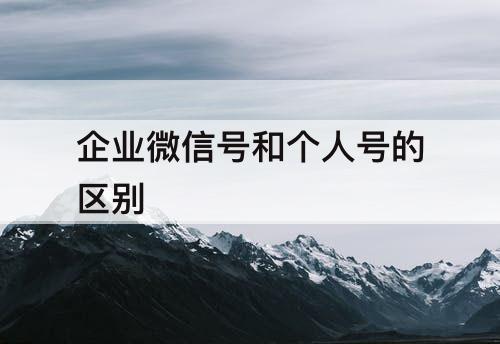 企业微信号和个人号的区别