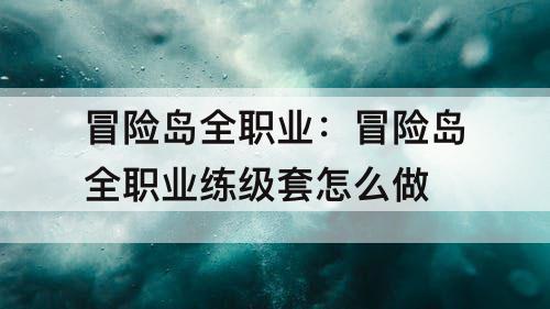 冒险岛全职业：冒险岛全职业练级套怎么做