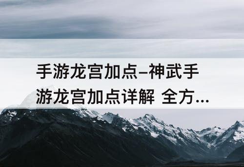 手游龙宫加点-神武手游龙宫加点详解 全方位LG加点分析