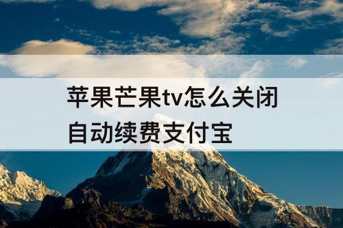 苹果芒果tv怎么关闭自动续费支付宝