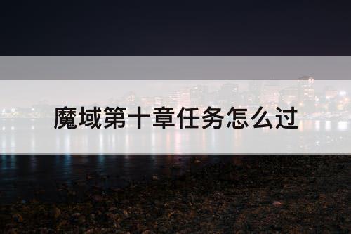 魔域第十章任务怎么过