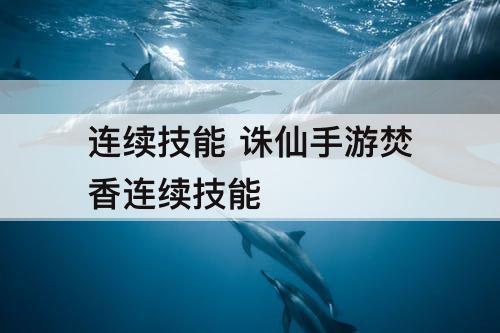 连续技能 诛仙手游焚香连续技能