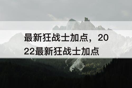 最新狂战士加点，2022最新狂战士加点