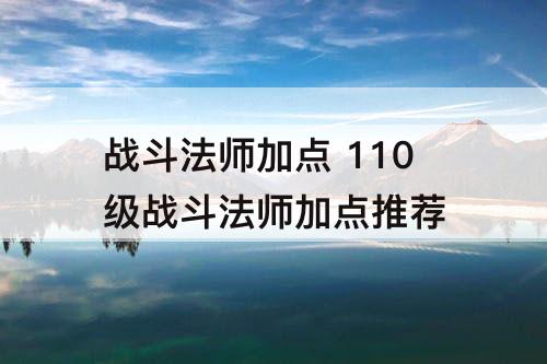 战斗法师加点 110级战斗法师加点推荐