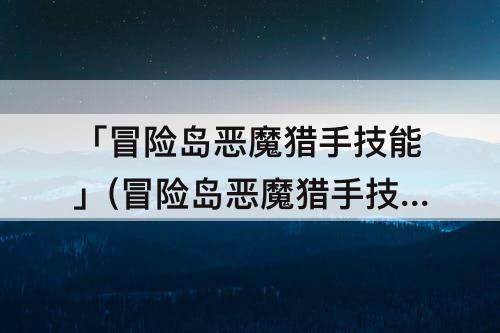 「冒险岛恶魔猎手技能」(冒险岛恶魔猎手技能书)