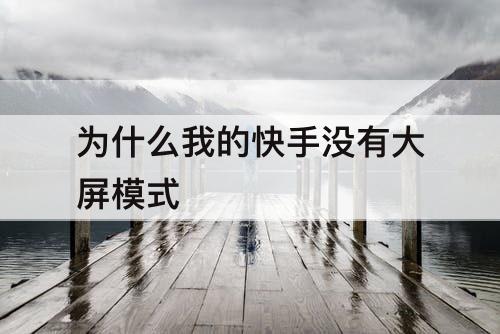 为什么我的快手没有大屏模式