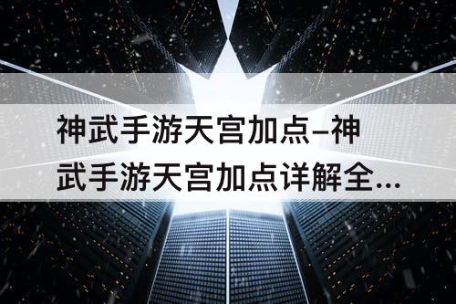 神武手游天宫加点-神武手游天宫加点详解全方位TG加点分析