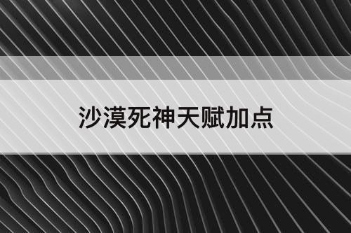 沙漠死神天赋加点