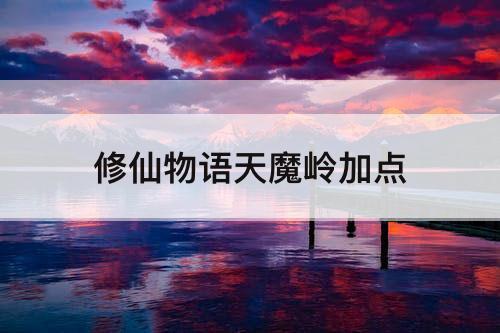 修仙物语天魔岭加点