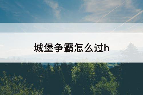 城堡争霸怎么过h