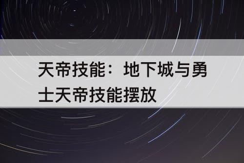 天帝技能：地下城与勇士天帝技能摆放