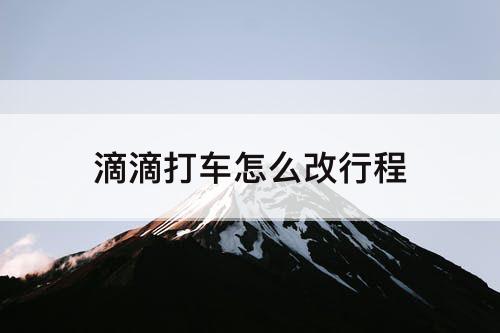 滴滴打车怎么改行程