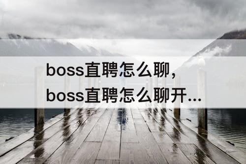 boss直聘怎么聊，boss直聘怎么聊开场白