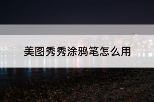 美图秀秀涂鸦笔怎么用