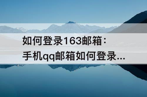 如何登录163邮箱：手机qq邮箱如何登录163邮箱