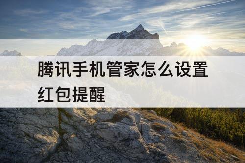 腾讯手机管家怎么设置红包提醒