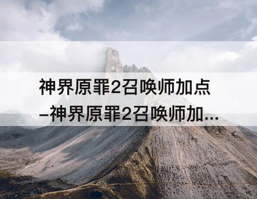神界原罪2召唤师加点-神界原罪2召唤师加点3dm