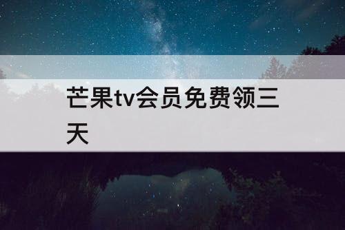 芒果tv会员免费领三天
