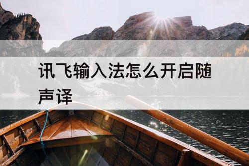讯飞输入法怎么开启随声译