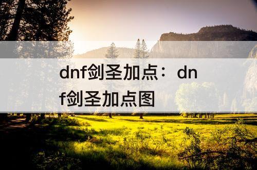 dnf剑圣加点：dnf剑圣加点攻略介绍