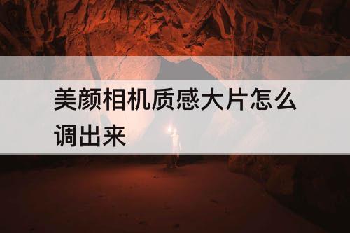 美颜相机质感大片怎么调出来