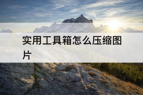 实用工具箱怎么压缩图片