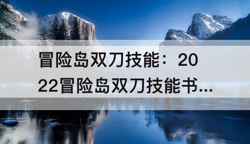 冒险岛双刀技能：2022冒险岛双刀技能书哪里刷