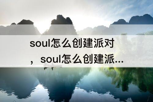 soul怎么创建派对，soul怎么创建派对群