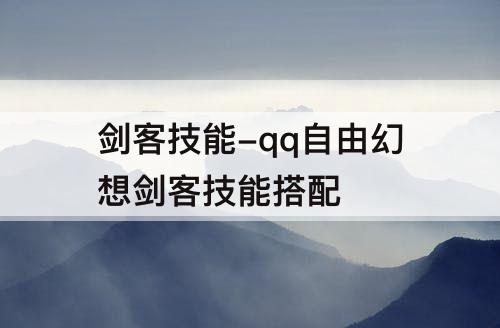 剑客技能-qq自由幻想剑客技能搭配