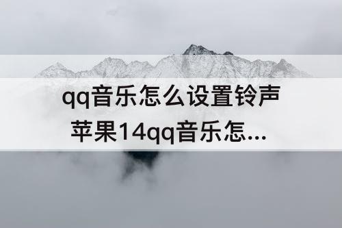 qq音乐怎么设置铃声 苹果14qq音乐怎么设置铃声