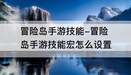 冒险岛手游技能-冒险岛手游技能宏怎么设置