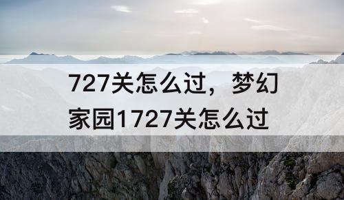 727关怎么过，梦幻家园1727关怎么过