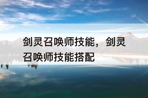 剑灵召唤师技能，剑灵召唤师技能搭配