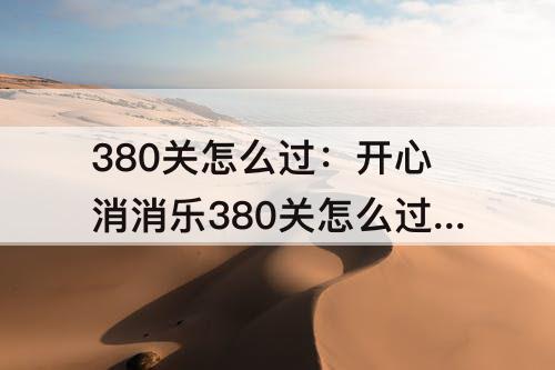 380关怎么过：开心消消乐380关怎么过图解
