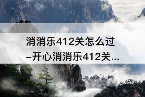 消消乐412关怎么过-开心消消乐412关怎么过隐藏关