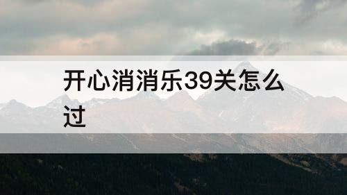 开心消消乐39关怎么过