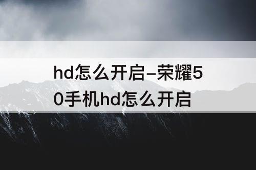 hd怎么开启-荣耀50手机hd怎么开启