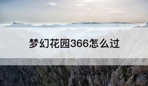 梦幻花园366怎么过