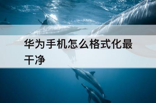 华为手机怎么格式化最干净