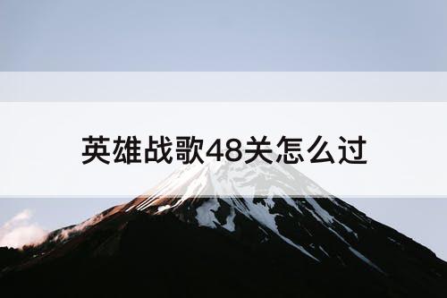 英雄战歌48关怎么过