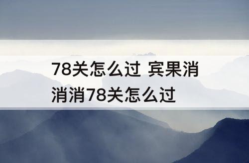 78关怎么过 宾果消消消78关怎么过