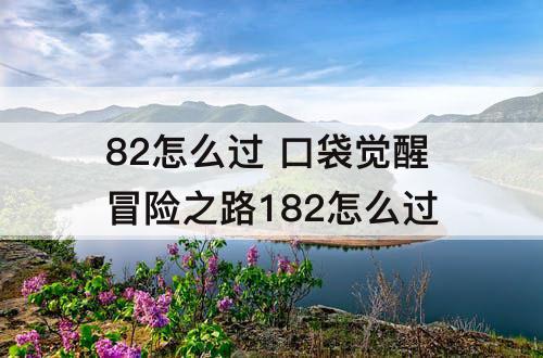 82怎么过 口袋觉醒冒险之路182怎么过