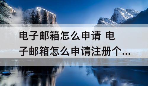 电子邮箱怎么申请 电子邮箱怎么申请注册个人